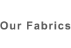 Our Fabrics